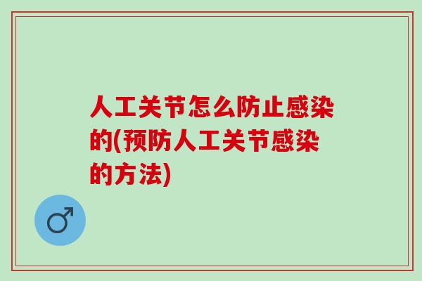 人工关节怎么防止感染的(预防人工关节感染的方法)