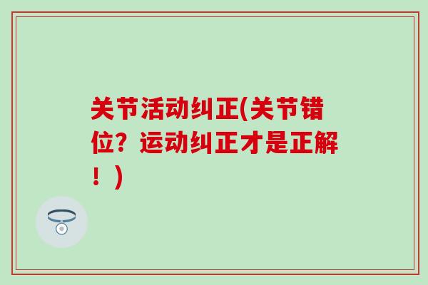 关节活动纠正(关节错位？运动纠正才是正解！)