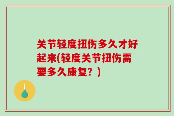 关节轻度扭伤多久才好起来(轻度关节扭伤需要多久康复？)