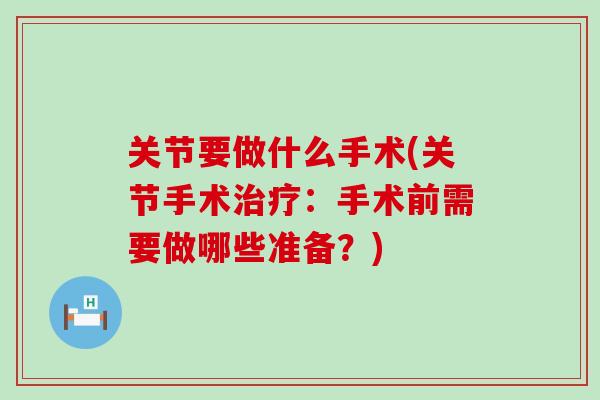 关节要做什么手术(关节手术治疗：手术前需要做哪些准备？)