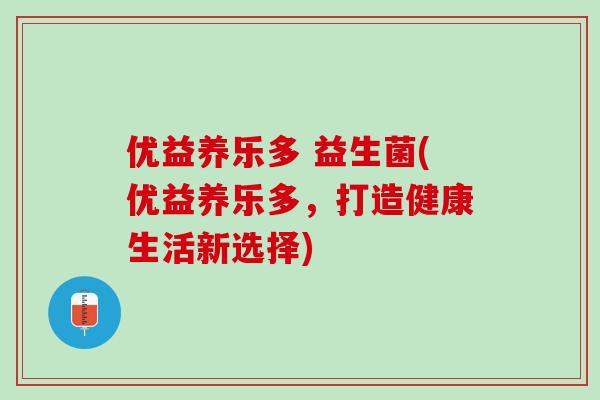 优益养乐多 益生菌(优益养乐多，打造健康生活新选择)