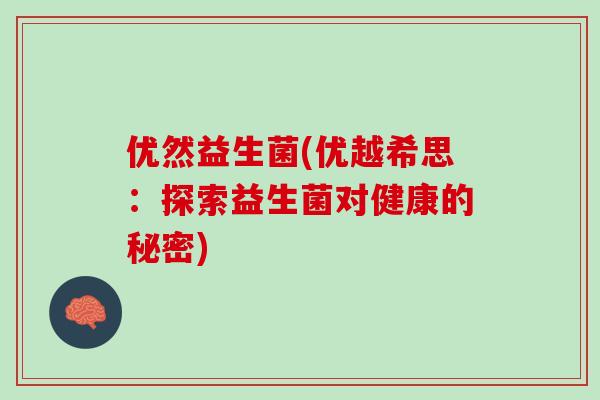 优然益生菌(优越希思：探索益生菌对健康的秘密)