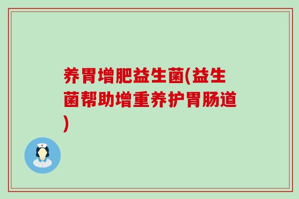 养胃增肥益生菌(益生菌帮助增重养护胃肠道)