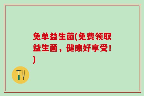免单益生菌(免费领取益生菌，健康好享受！)