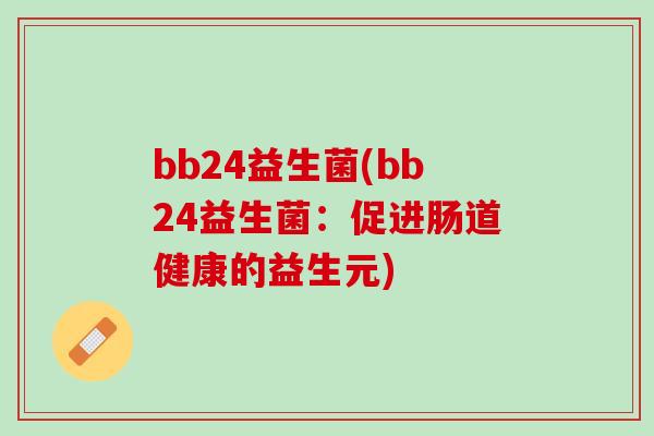 bb24益生菌(bb24益生菌：促进肠道健康的益生元)