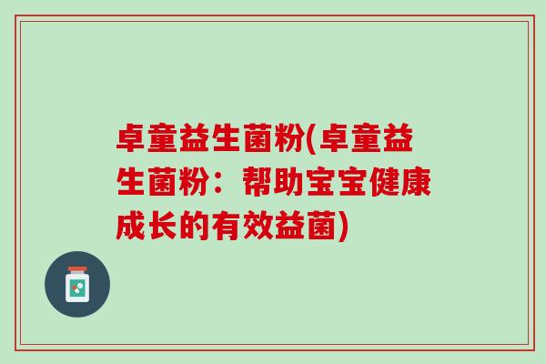 卓童益生菌粉(卓童益生菌粉：帮助宝宝健康成长的有效益菌)