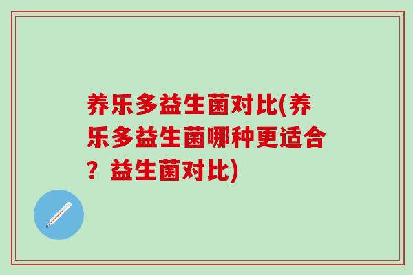 养乐多益生菌对比(养乐多益生菌哪种更适合？益生菌对比)