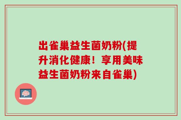 出雀巢益生菌奶粉(提升消化健康！享用美味益生菌奶粉来自雀巢)
