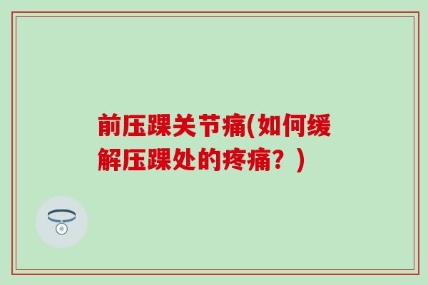 前压踝关节痛(如何缓解压踝处的?) 前压踝关节痛(如何缓解压踝处的?)