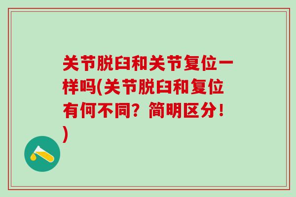 关节脱臼和关节复位一样吗(关节脱臼和复位有何不同？简明区分！)
