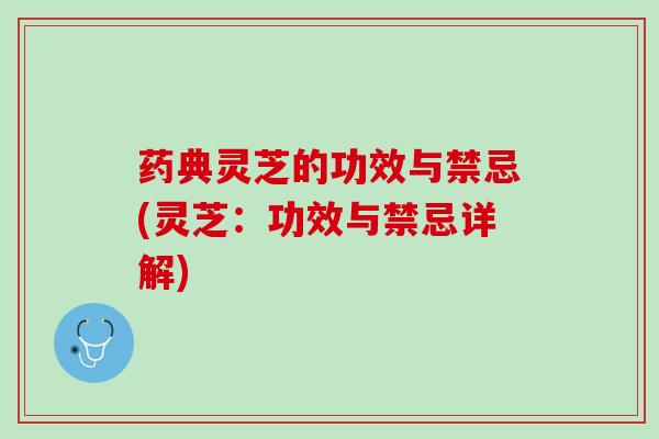 药典灵芝的功效与禁忌(灵芝：功效与禁忌详解)
