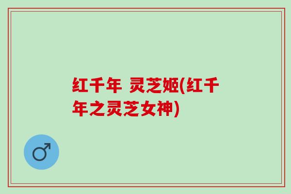红千年 灵芝姬(红千年之灵芝女神) 红千年 灵芝姬(红千年之灵芝女神)