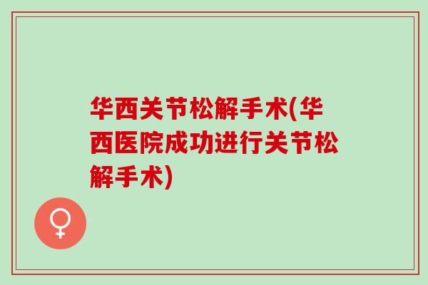 华西关节松解手术(华西医院成功进行关节松解手术)