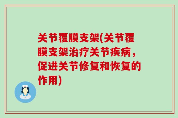 关节覆膜支架(关节覆膜支架治疗关节疾病，促进关节修复和恢复的作用)
