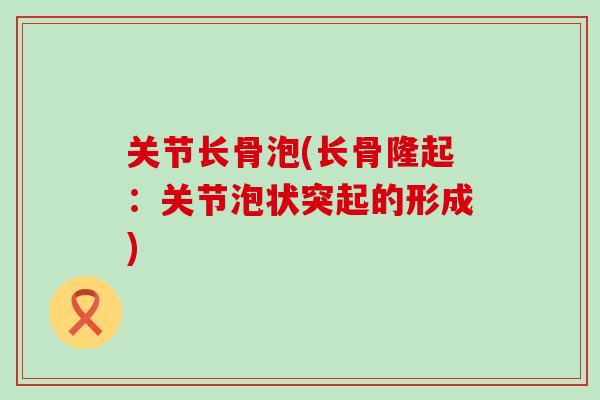 关节长骨泡(长骨隆起：关节泡状突起的形成)