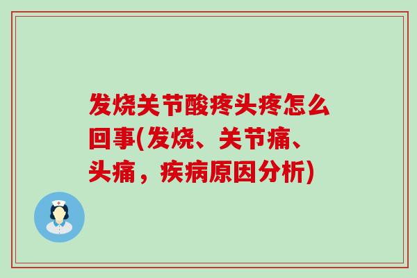 发烧关节酸疼头疼怎么回事(发烧、关节痛、头痛，疾病原因分析)