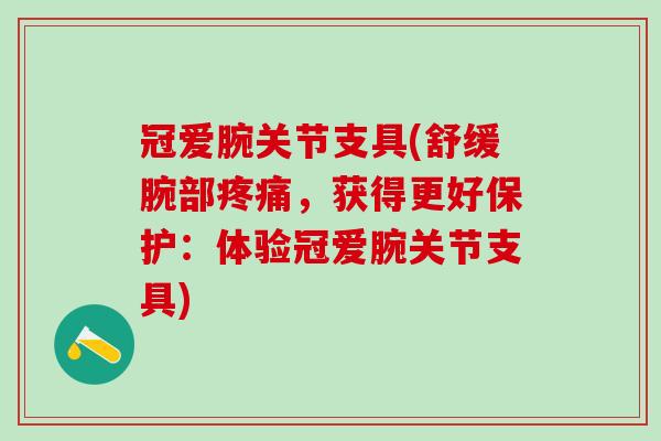 冠爱腕关节支具(舒缓腕部疼痛，获得更好保护：体验冠爱腕关节支具)