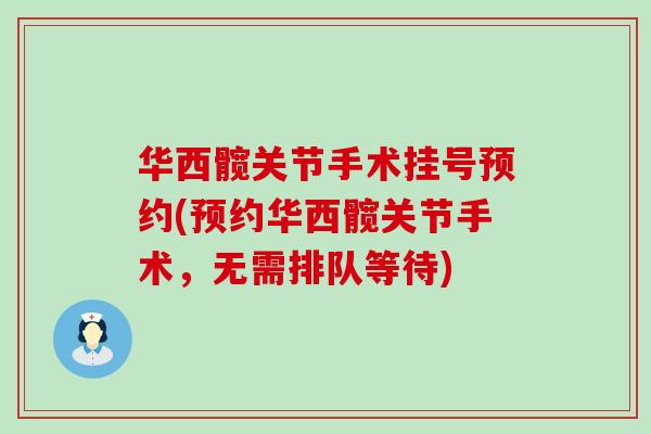 华西髋关节手术挂号预约(预约华西髋关节手术，无需排队等待)