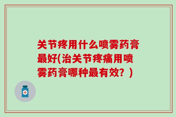 关节疼用什么喷雾药膏最好(治关节疼痛用喷雾药膏哪种最有效？)