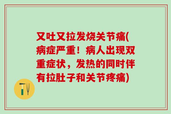 又吐又拉发烧关节痛(病症严重！病人出现双重症状，发热的同时伴有拉肚子和关节疼痛)