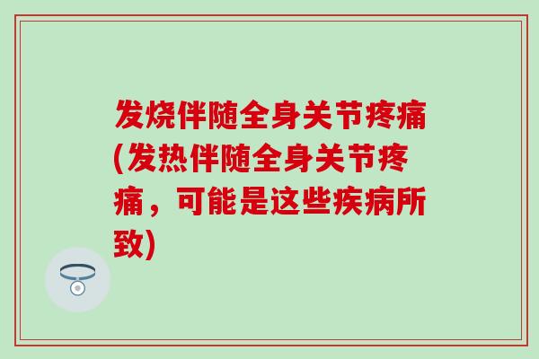 发烧伴随全身关节疼痛(发热伴随全身关节疼痛，可能是这些疾病所致)