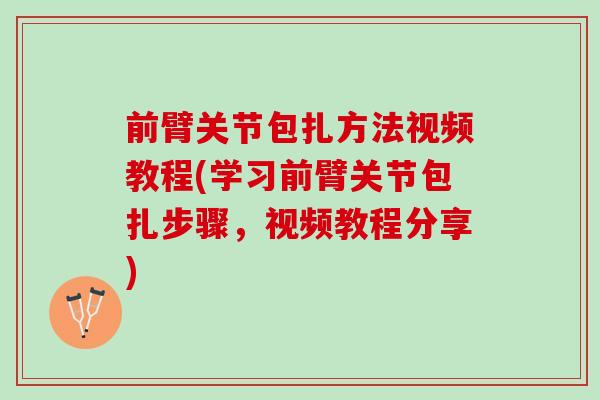 前臂关节包扎方法视频教程(学习前臂关节包扎步骤，视频教程分享)
