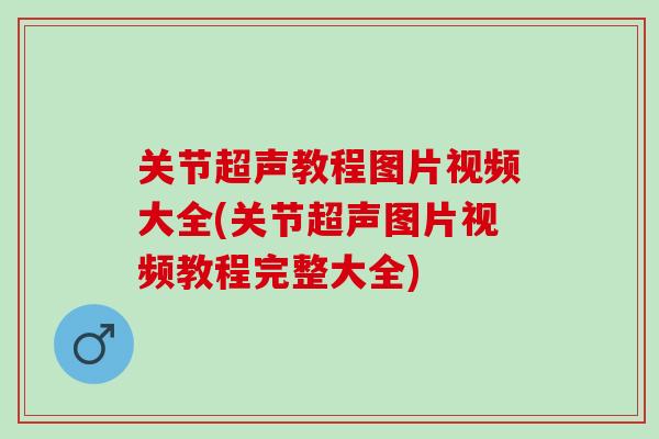 关节超声教程图片视频大全(关节超声图片视频教程完整大全)