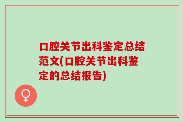 口腔关节出科鉴定总结范文(口腔关节出科鉴定的总结报告)
