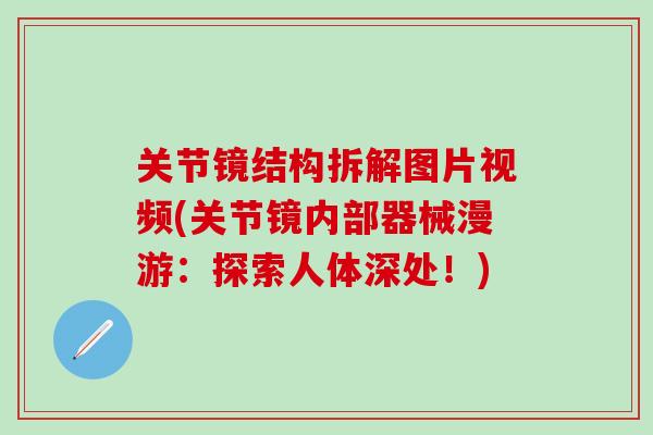 关节镜结构拆解图片视频(关节镜内部器械漫游：探索人体深处！)