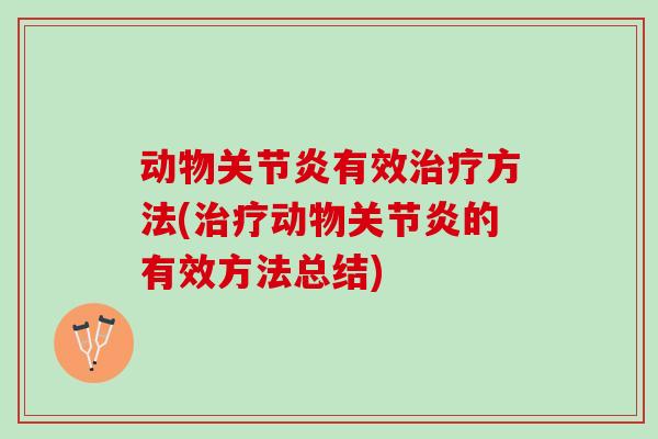 动物关节炎有效治疗方法(治疗动物关节炎的有效方法总结)