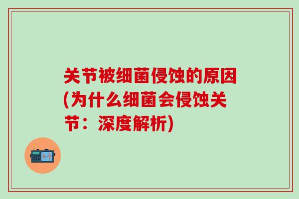 关节被细菌侵蚀的原因(为什么细菌会侵蚀关节：深度解析)
