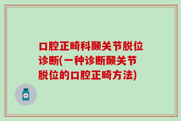 口腔正畸科颞关节脱位诊断(一种诊断颞关节脱位的口腔正畸方法)
