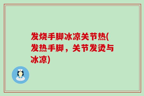 发烧手脚冰凉关节热(发热手脚，关节发烫与冰凉)