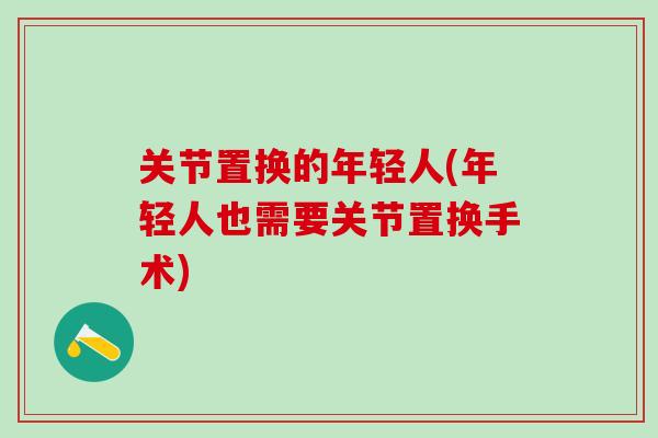 关节置换的年轻人(年轻人也需要关节置换手术)