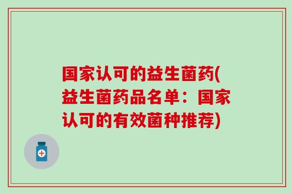 国家认可的益生菌药(益生菌药品名单：国家认可的有效菌种推荐)