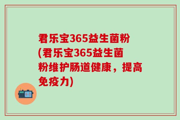 君乐宝365益生菌粉(君乐宝365益生菌粉维护肠道健康，提高免疫力)