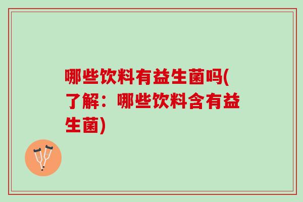 哪些饮料有益生菌吗(了解：哪些饮料含有益生菌)