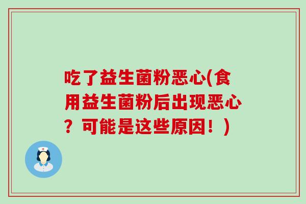 吃了益生菌粉恶心(食用益生菌粉后出现恶心？可能是这些原因！)