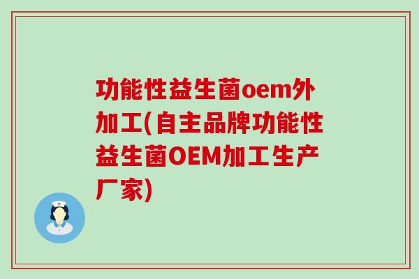 功能性益生菌oem外加工(自主品牌功能性益生菌OEM加工生产厂家) 功能性益生菌oem外加工(自主品牌功能性益生菌OEM加工生产厂家)