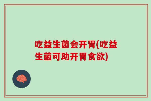 吃益生菌会开胃(吃益生菌可助开胃食欲)