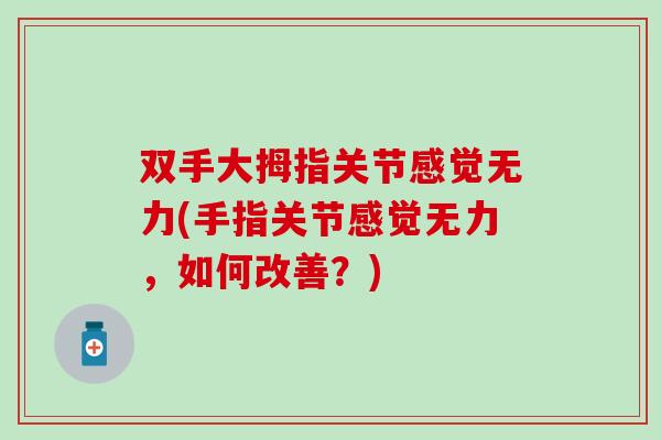 双手大拇指关节感觉无力(手指关节感觉无力，如何改善？)