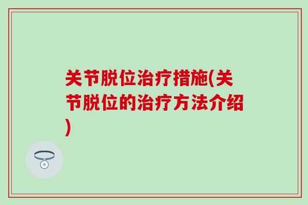 关节脱位治疗措施(关节脱位的治疗方法介绍)