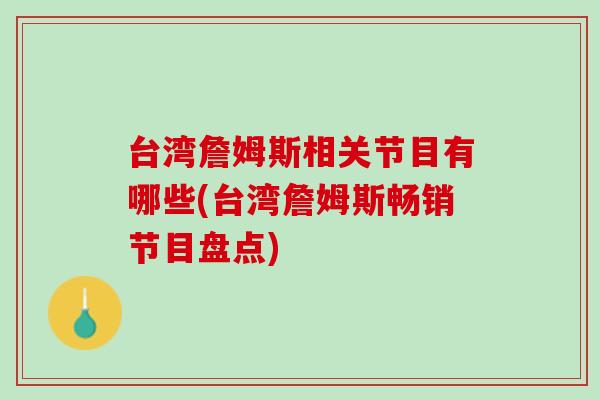 台湾詹姆斯相关节目有哪些(台湾詹姆斯畅销节目盘点)
