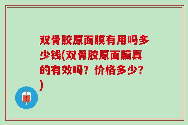 双骨胶原面膜有用吗多少钱(双骨胶原面膜真的有效吗？价格多少？)
