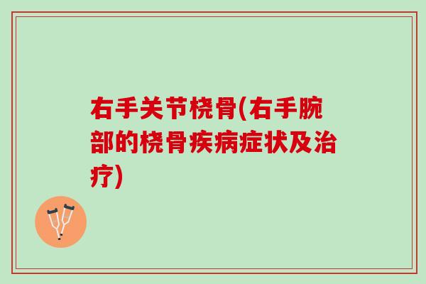 右手关节桡骨(右手腕部的桡骨疾病症状及治疗)