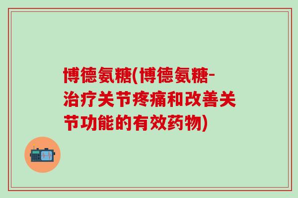 博德氨糖(博德氨糖-治疗关节疼痛和改善关节功能的有效药物)