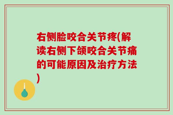 右侧脸咬合关节疼(解读右侧下颌咬合关节痛的可能原因及治疗方法)