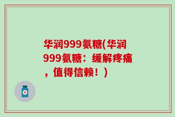 华润999氨糖(华润999氨糖：缓解疼痛，值得信赖！)
