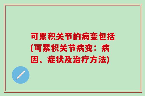 可累积关节的病变包括(可累积关节病变：病因、症状及治疗方法)