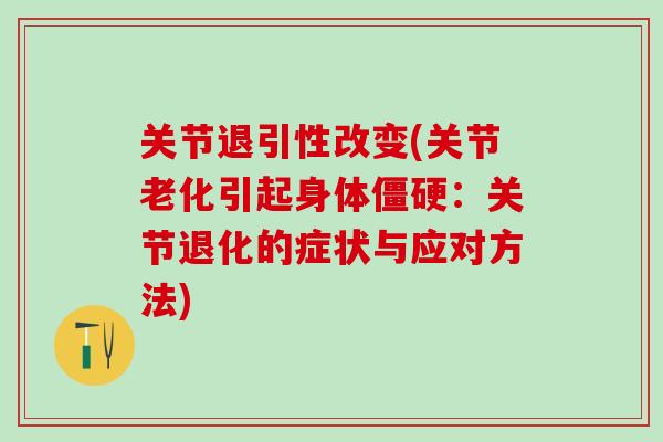 关节退引性改变(关节老化引起身体僵硬：关节退化的症状与应对方法)